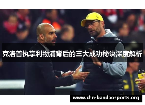 克洛普执掌利物浦背后的三大成功秘诀深度解析