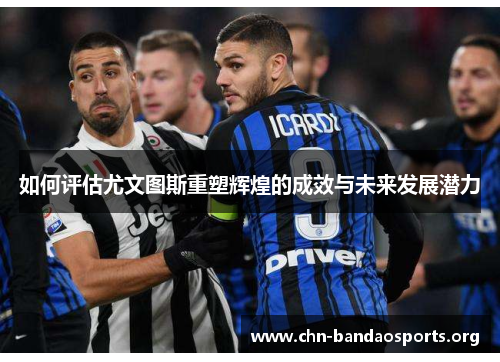 如何评估尤文图斯重塑辉煌的成效与未来发展潜力