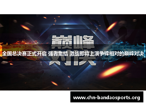全国总决赛正式开启 强者集结 激战即将上演争锋相对的巅峰对决