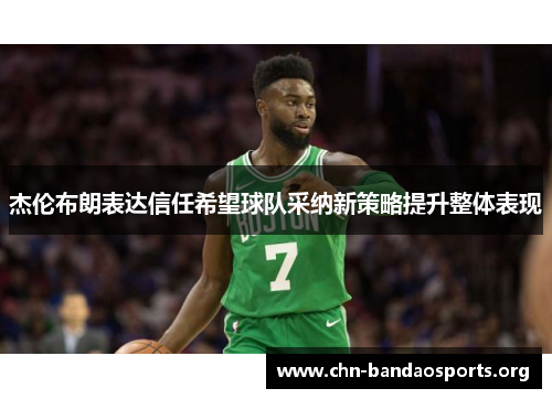 杰伦布朗表达信任希望球队采纳新策略提升整体表现