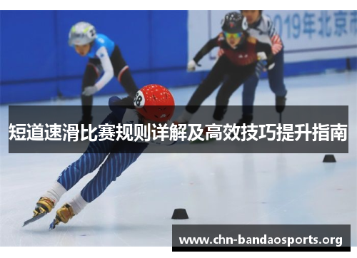 短道速滑比赛规则详解及高效技巧提升指南