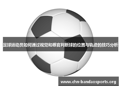 足球运动员如何通过视觉和感官判断球的位置与轨迹的技巧分析 足球运动员如何通过视觉和感官判断球的位置与轨迹的技巧分析