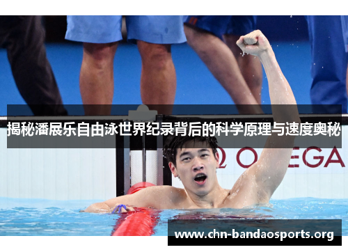 揭秘潘展乐自由泳世界纪录背后的科学原理与速度奥秘